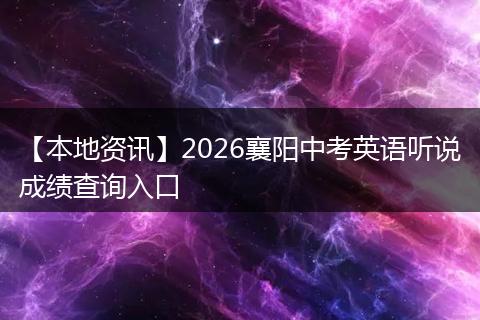 【本地资讯】2026襄阳中考英语听说成绩查询入口