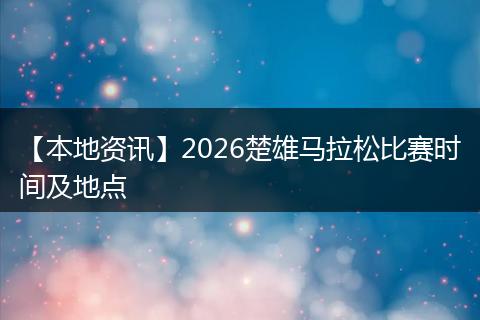 【本地资讯】2026楚雄马拉松比赛时间及地点