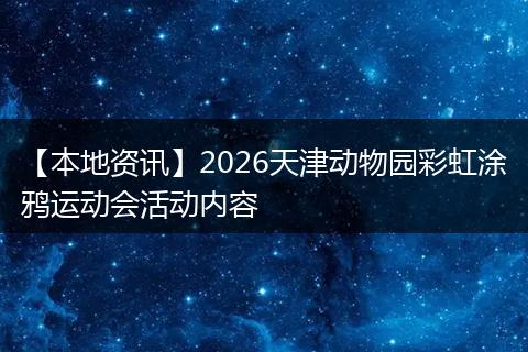 【本地资讯】2026天津动物园彩虹涂鸦运动会活动内容