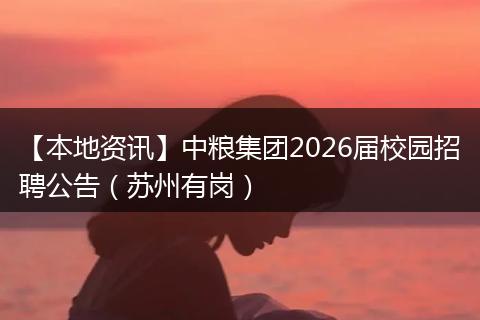 【本地资讯】中粮集团2026届校园招聘公告（苏州有岗）