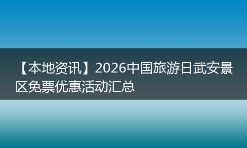【本地资讯】2026中国旅游日武安景区免票优惠活动汇总