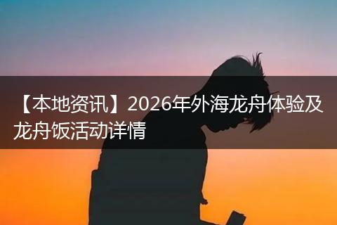 【本地资讯】2026年外海龙舟体验及龙舟饭活动详情