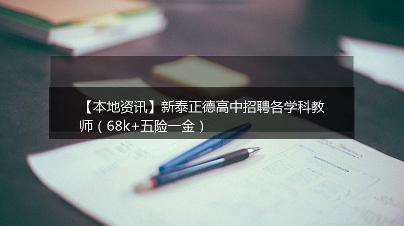 【本地资讯】新泰正德高中招聘各学科教师（68k+五险一金）