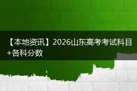 【本地资讯】2026山东高考考试科目+各科分数