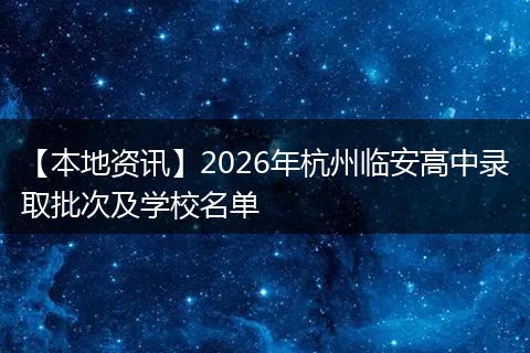 【本地资讯】2026年杭州临安高中录取批次及学校名单