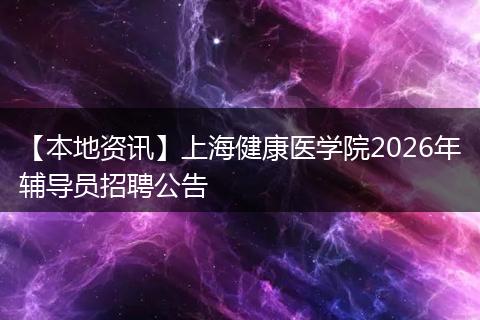 【本地资讯】上海健康医学院2026年辅导员招聘公告