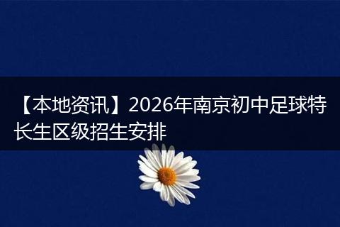【本地资讯】2026年南京初中足球特长生区级招生安排