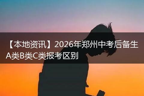 【本地资讯】2026年郑州中考后备生A类B类C类报考区别