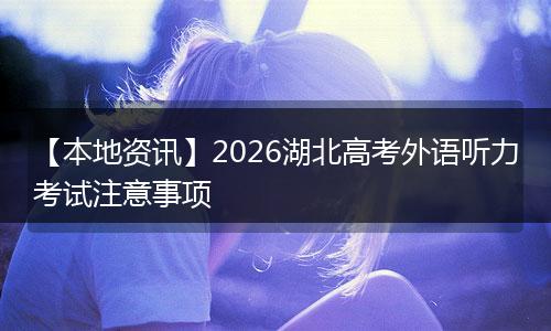 【本地资讯】2026湖北高考外语听力考试注意事项