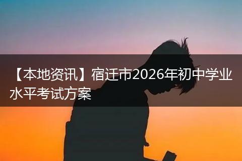 【本地资讯】宿迁市2026年初中学业水平考试方案