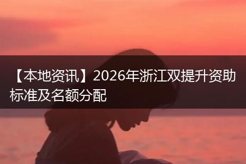 【本地资讯】2026年浙江双提升资助标准及名额分配