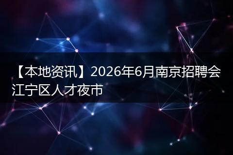 【本地资讯】2026年6月南京招聘会江宁区人才夜市