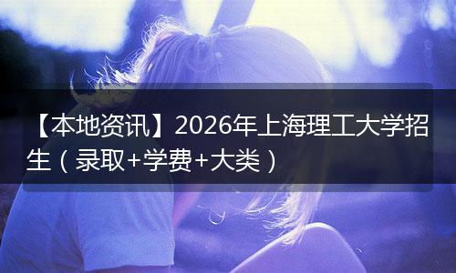 【本地资讯】2026年上海理工大学招生（录取+学费+大类）